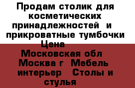 Продам столик для косметических принадлежностей  и 2 прикроватные тумбочки  › Цена ­ 3 000 - Московская обл., Москва г. Мебель, интерьер » Столы и стулья   